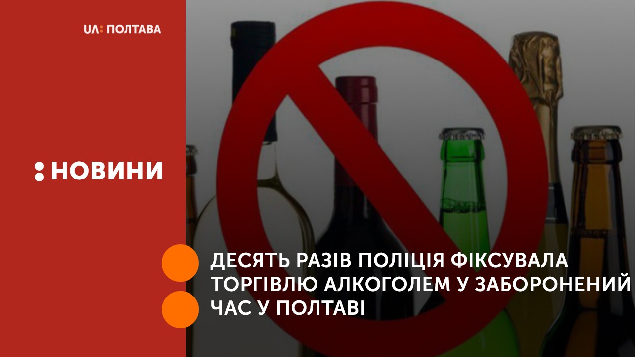 Десять разів поліція фіксувала торгівлю алкоголем у заборонений час у Полтаві