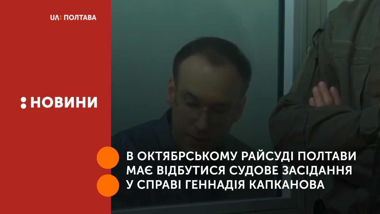 Сьогодні в Октябрському райсуді Полтави має відбутися судове засідання у справі Геннадія Капканова