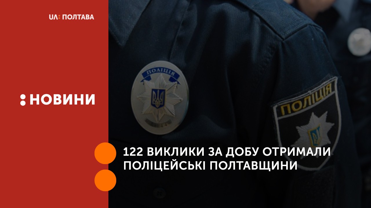 122 виклики за добу отримали поліцейські Полтавщини