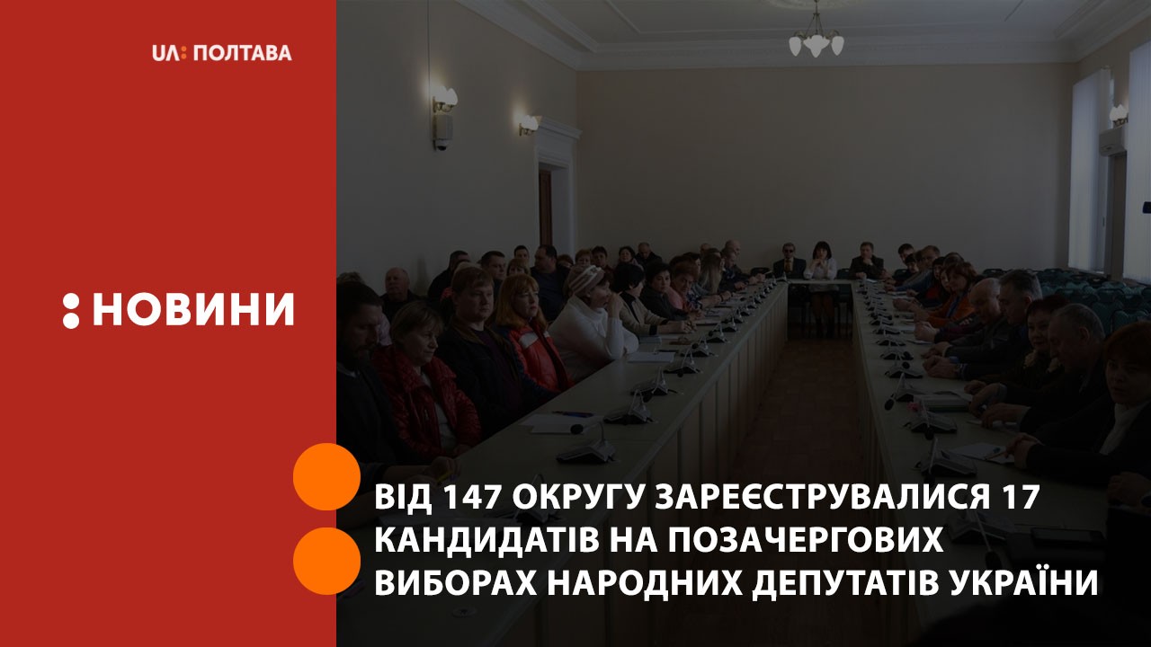 Від 147 округу зареєструвалися 17 кандидатів на позачергових виборах народних депутатів України