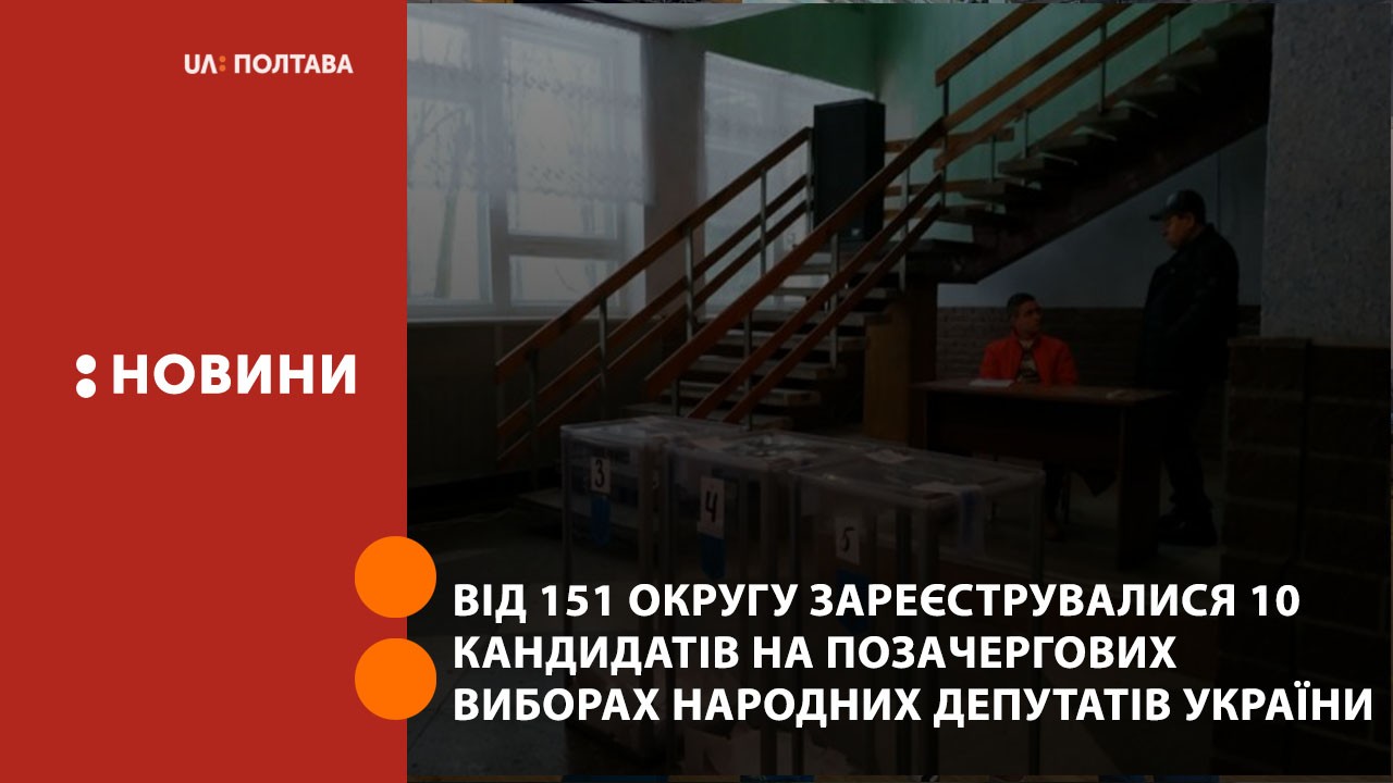 Від 151 округу зареєструвалися 10 кандидатів на позачергових виборах народних депутатів України