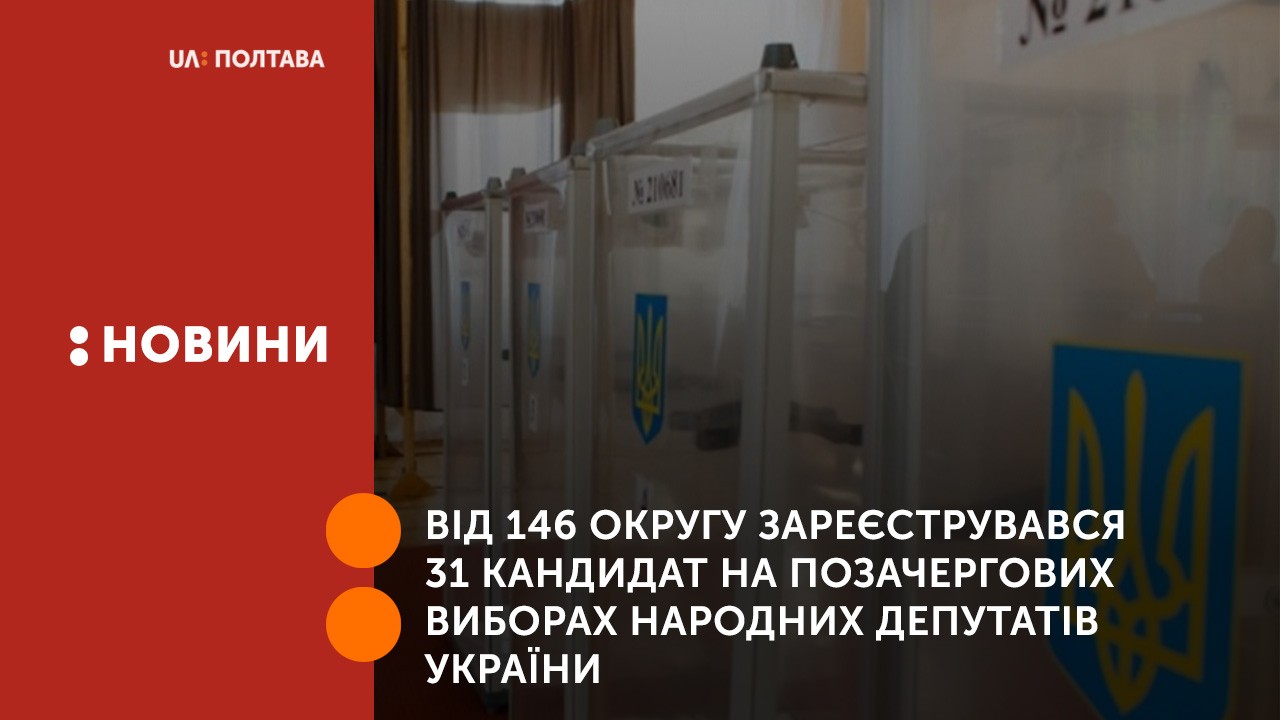 Від 146 округу зареєструвався 31 кандидат на позачергових виборах народних депутатів України