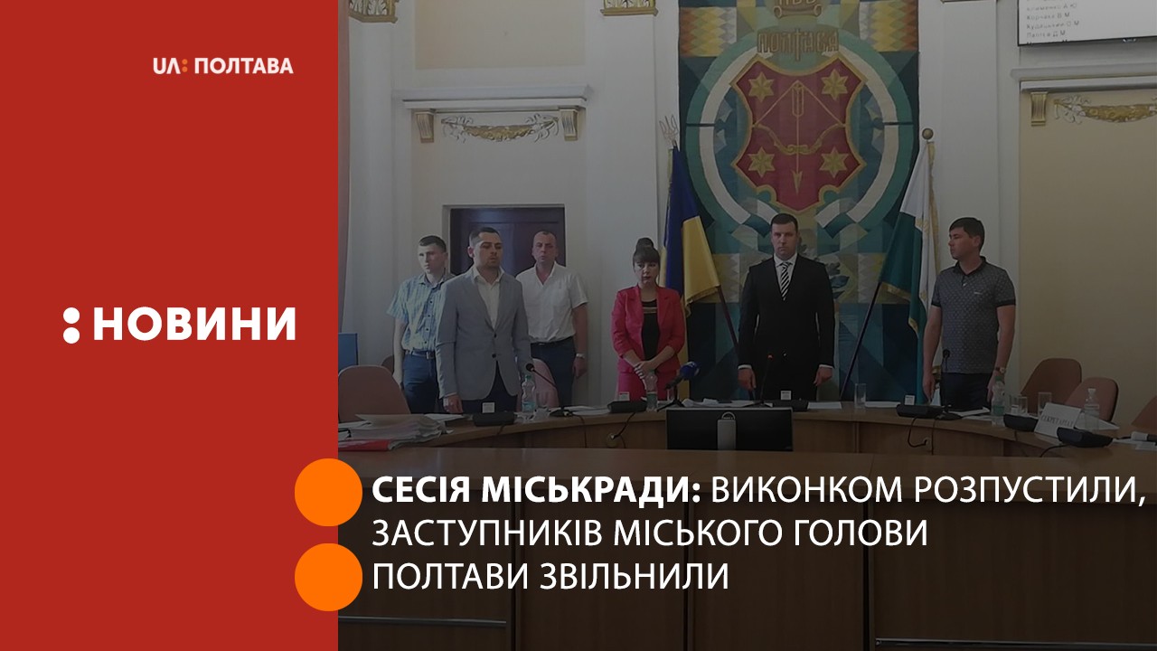Сесія міськради: виконком розпустили, 3 заступників міського голови Полтави звільнили 