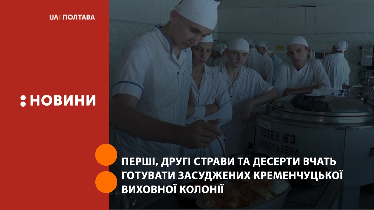 Перші, другі страви та десерти вчать готувати засуджених Кременчуцької виховної колонії
