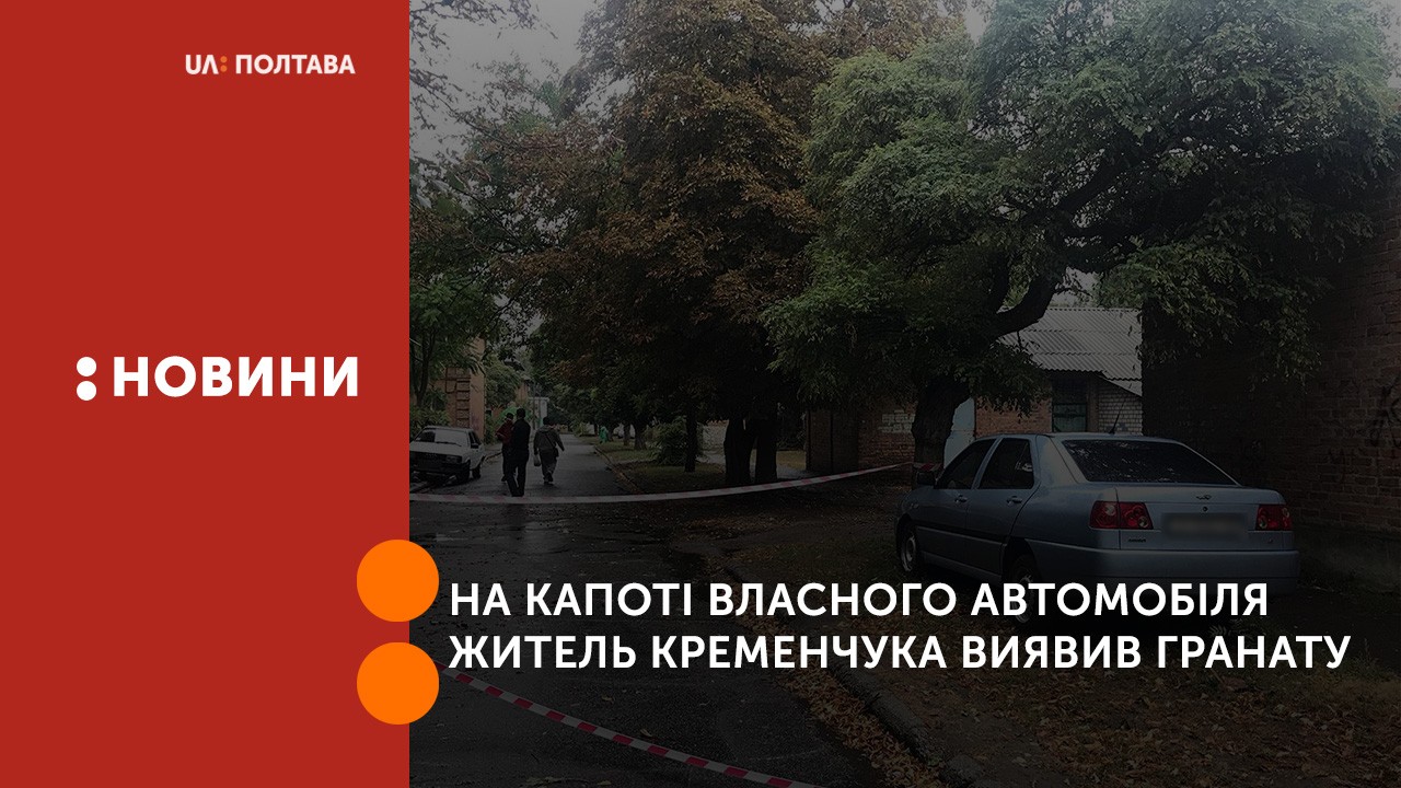 На капоті власного автомобіля житель Кременчука виявив гранату