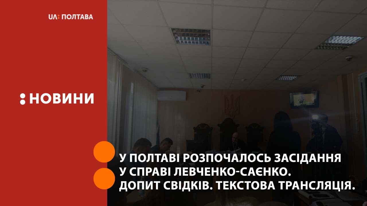 У Полтаві розпочалось засідання у справі Левченко-Саєнко. Допит свідків. Текстова трансляція. 