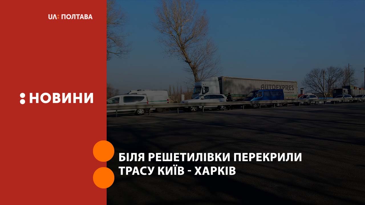 Біля Решетилівки перекрили трасу Київ - Харків